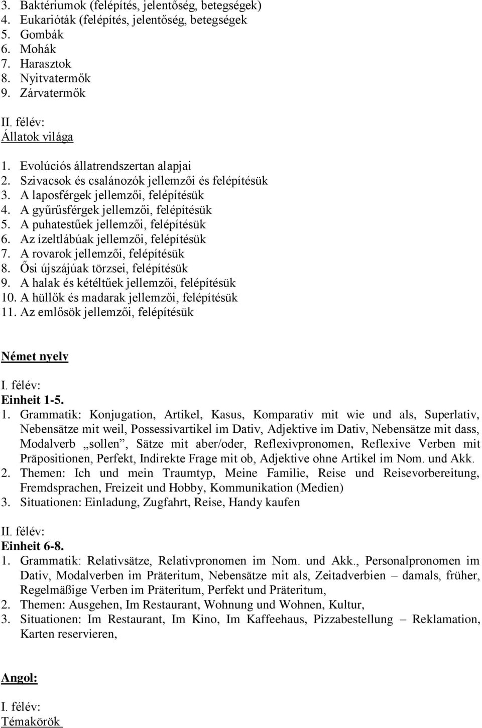 A puhatestűek jellemzői, felépítésük 6. Az ízeltlábúak jellemzői, felépítésük 7. A rovarok jellemzői, felépítésük 8. Ősi újszájúak törzsei, felépítésük 9.