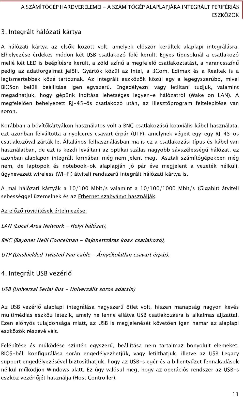 Gyártók közül az Intel, a 3Com, Edimax és a Realtek is a legismertebbek közé tartoznak. Az integrált eszközök közül egy a legegyszerűbb, mivel BIOSon belüli beállítása igen egyszerű.