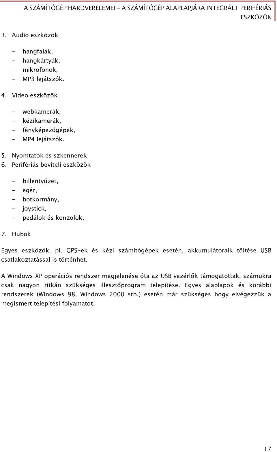 GPS-ek és kézi számítógépek esetén, akkumulátoraik töltése USB csatlakoztatással is történhet.