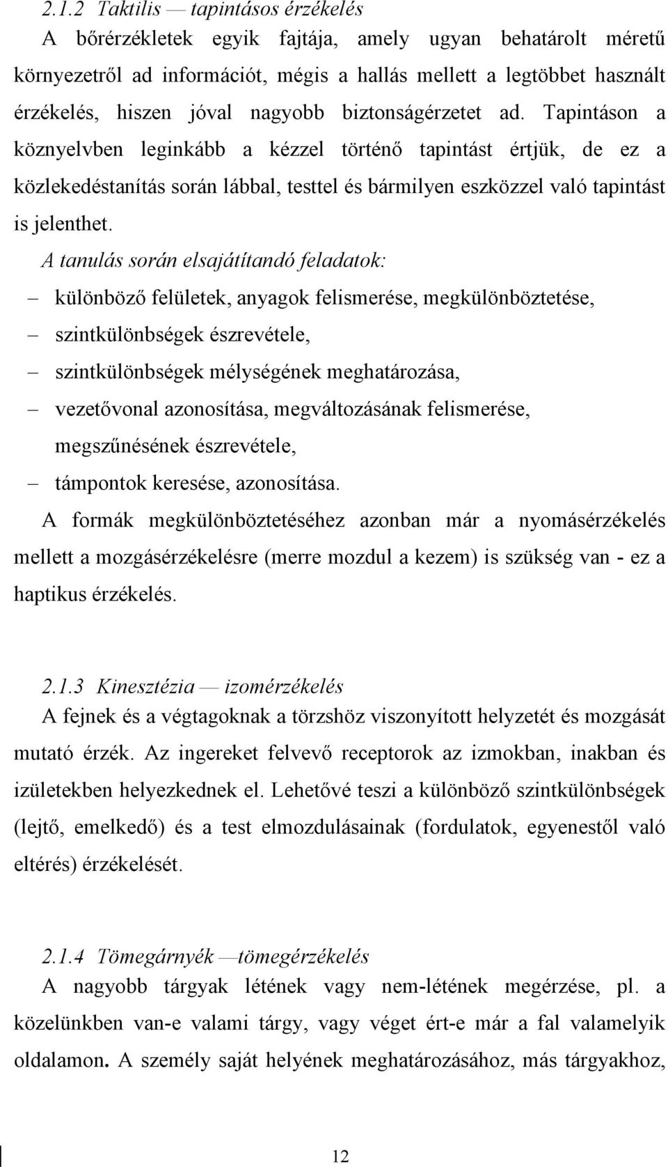 A tanulás során elsajátítandó feladatok: különböző felületek, anyagok felismerése, megkülönböztetése, szintkülönbségek észrevétele, szintkülönbségek mélységének meghatározása, vezetővonal