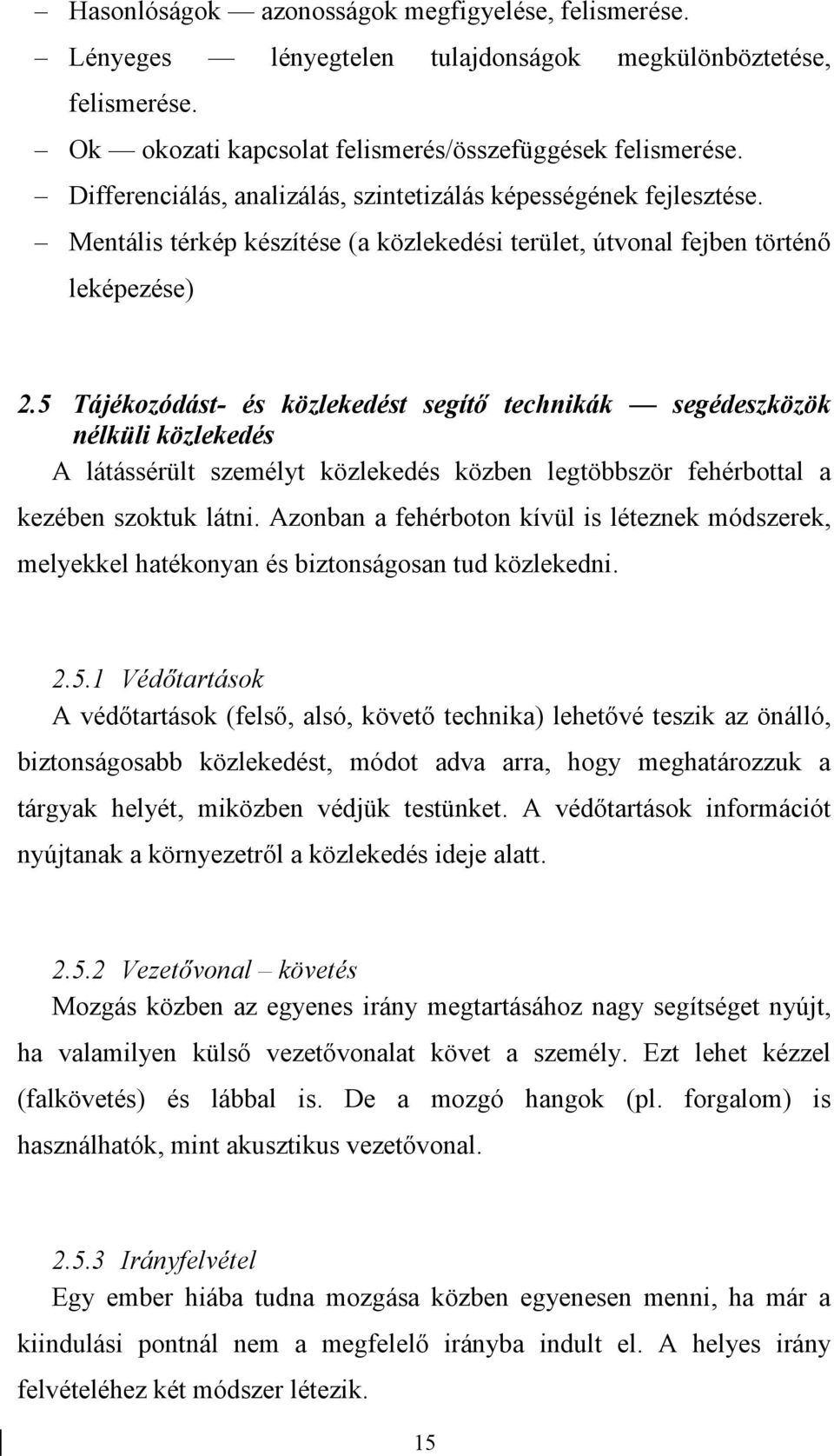 5 Tájékozódást- és közlekedést segítő technikák segédeszközök nélküli közlekedés A látássérült személyt közlekedés közben legtöbbször fehérbottal a kezében szoktuk látni.