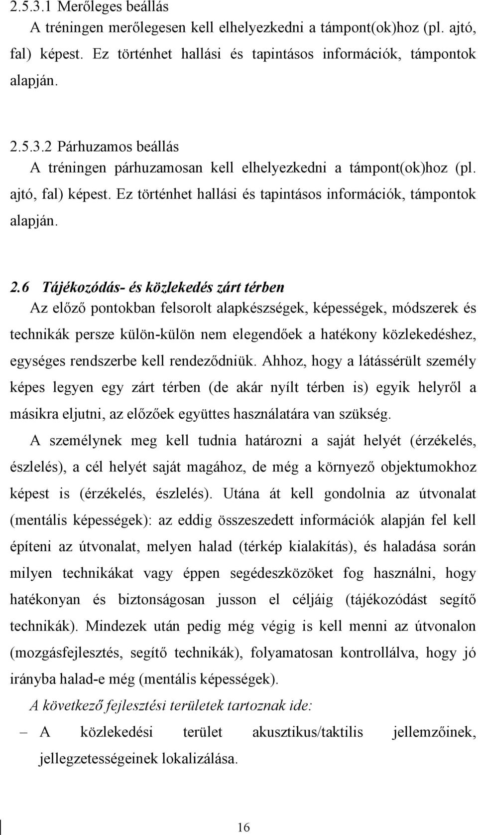 6 Tájékozódás- és közlekedés zárt térben Az előző pontokban felsorolt alapkészségek, képességek, módszerek és technikák persze külön-külön nem elegendőek a hatékony közlekedéshez, egységes rendszerbe