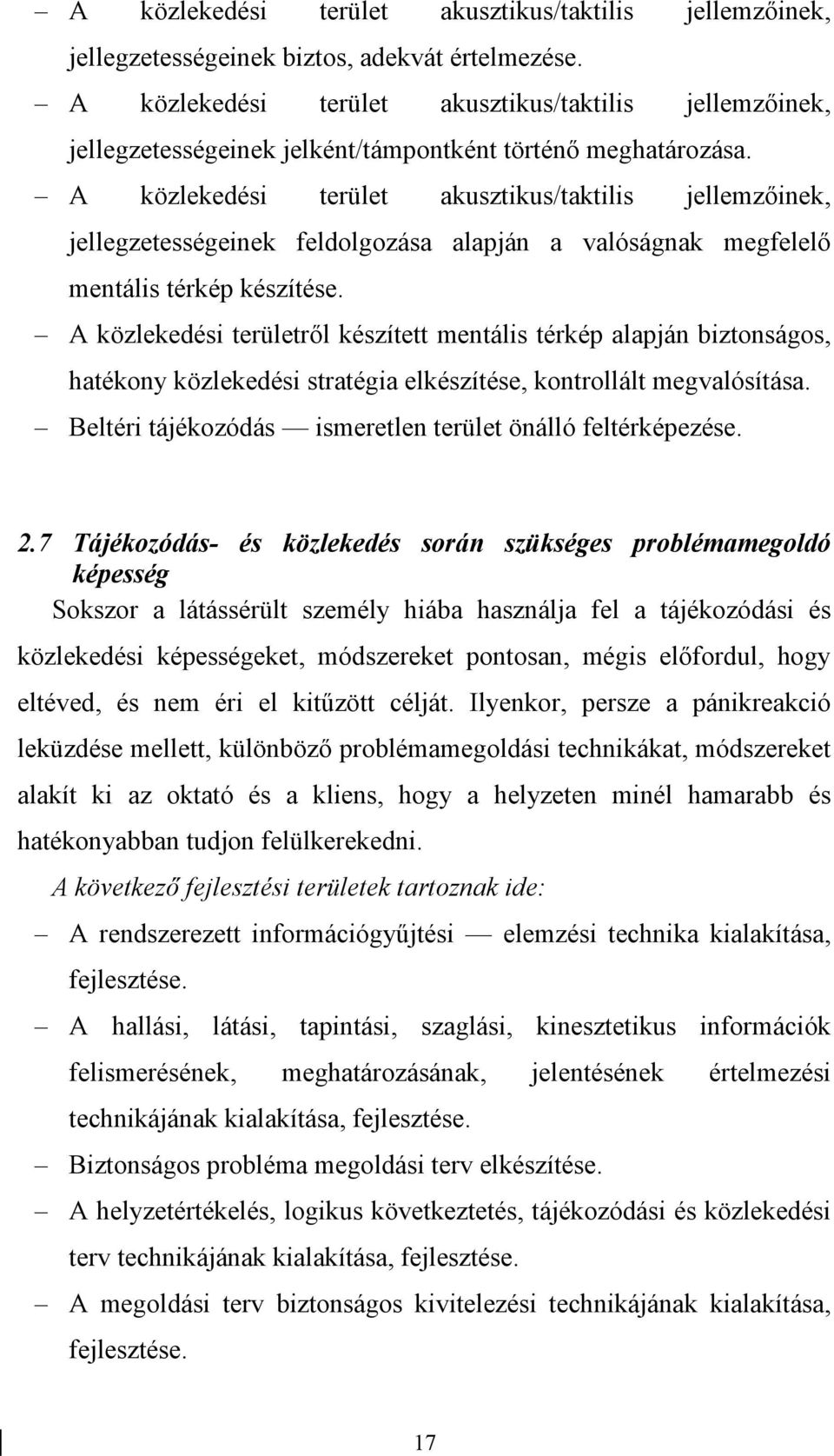 A közlekedési terület akusztikus/taktilis jellemzőinek, jellegzetességeinek feldolgozása alapján a valóságnak megfelelő mentális térkép készítése.