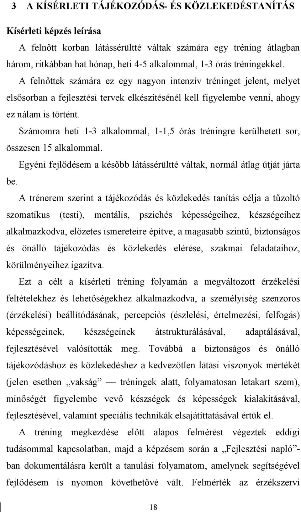 Számomra heti 1-3 alkalommal, 1-1,5 órás tréningre kerülhetett sor, összesen 15 alkalommal. Egyéni fejlődésem a később látássérültté váltak, normál átlag útját járta be.