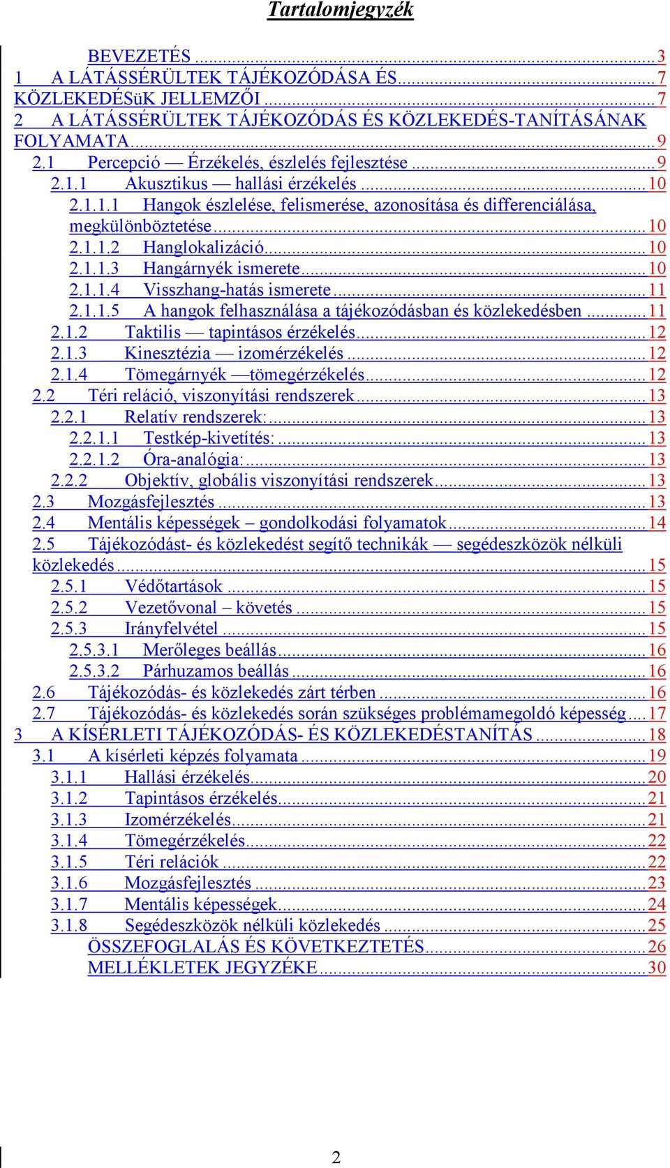 ..10 2.1.1.3 Hangárnyék ismerete...10 2.1.1.4 Visszhang-hatás ismerete...11 2.1.1.5 A hangok felhasználása a tájékozódásban és közlekedésben...11 2.1.2 Taktilis tapintásos érzékelés...12 2.1.3 Kinesztézia izomérzékelés.