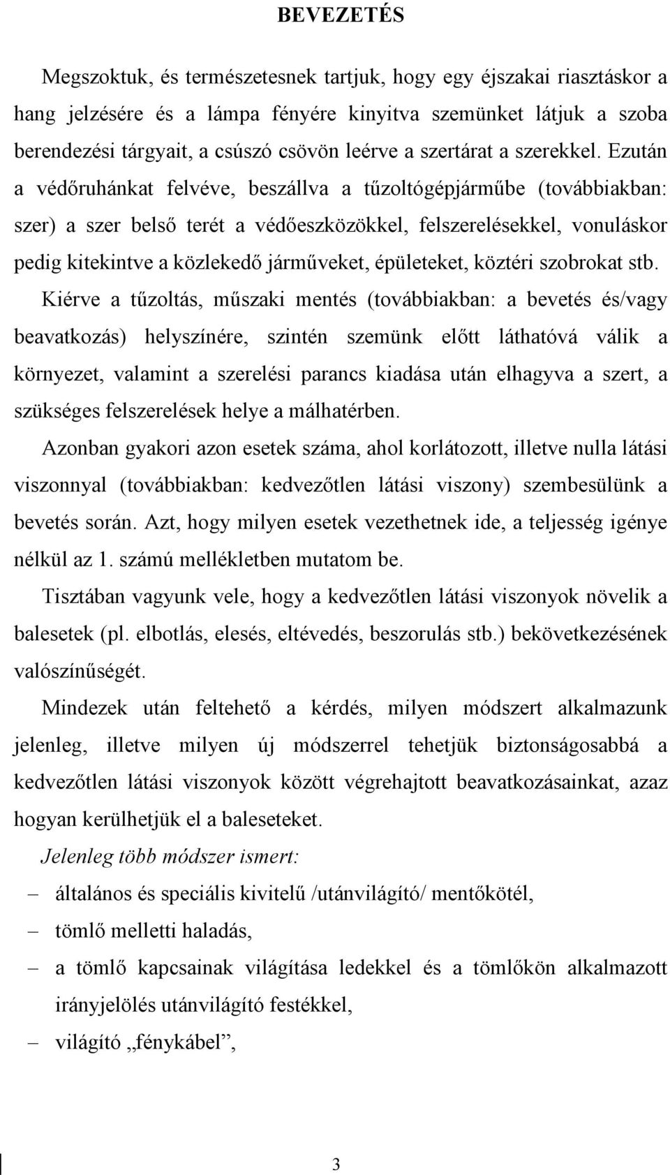 Ezután a védőruhánkat felvéve, beszállva a tűzoltógépjárműbe (továbbiakban: szer) a szer belső terét a védőeszközökkel, felszerelésekkel, vonuláskor pedig kitekintve a közlekedő járműveket,