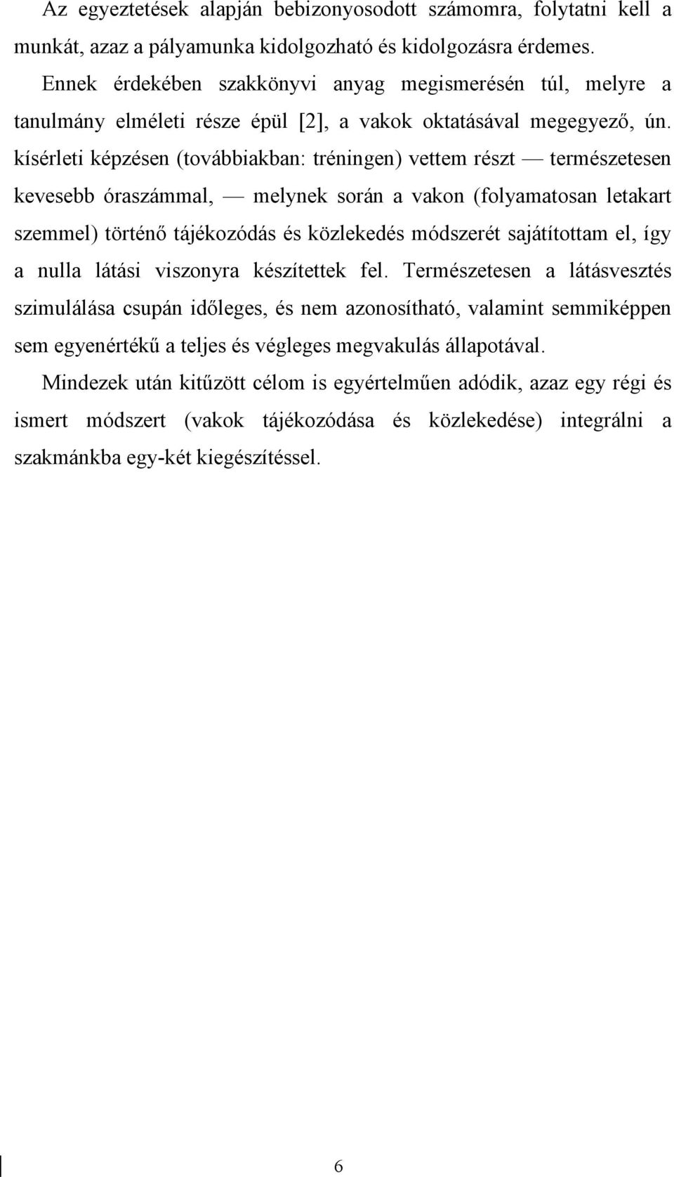 kísérleti képzésen (továbbiakban: tréningen) vettem részt természetesen kevesebb óraszámmal, melynek során a vakon (folyamatosan letakart szemmel) történő tájékozódás és közlekedés módszerét