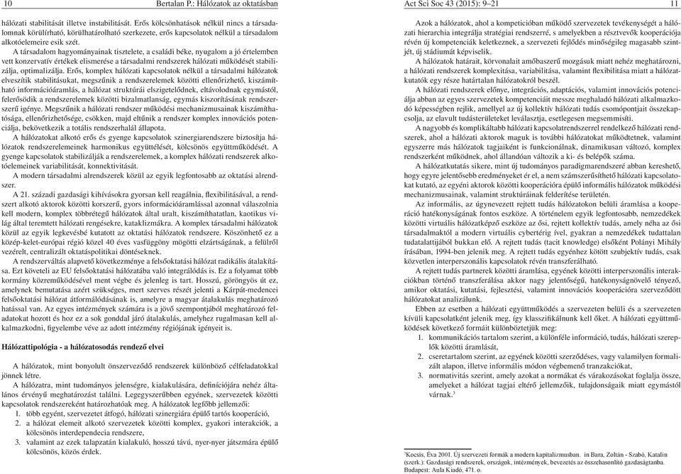 A társadalom hagyományainak tisztelete, a családi béke, nyugalom a jó értelemben vett konzervatív értékek elismerése a társadalmi rendszerek hálózati működését stabilizálja, optimalizálja.