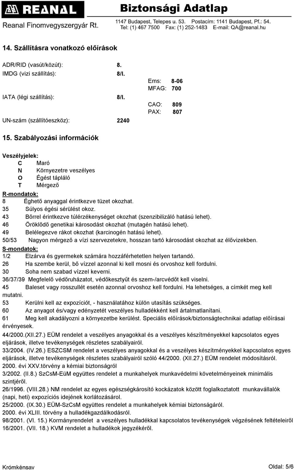 43 Bőrrel érintkezve túlérzékenységet okozhat (szenzibilizáló hatású lehet). 46 Öröklődő genetikai károsodást okozhat (mutagén hatású lehet). 49 Belélegezve rákot okozhat (karcinogén hatású lehet).