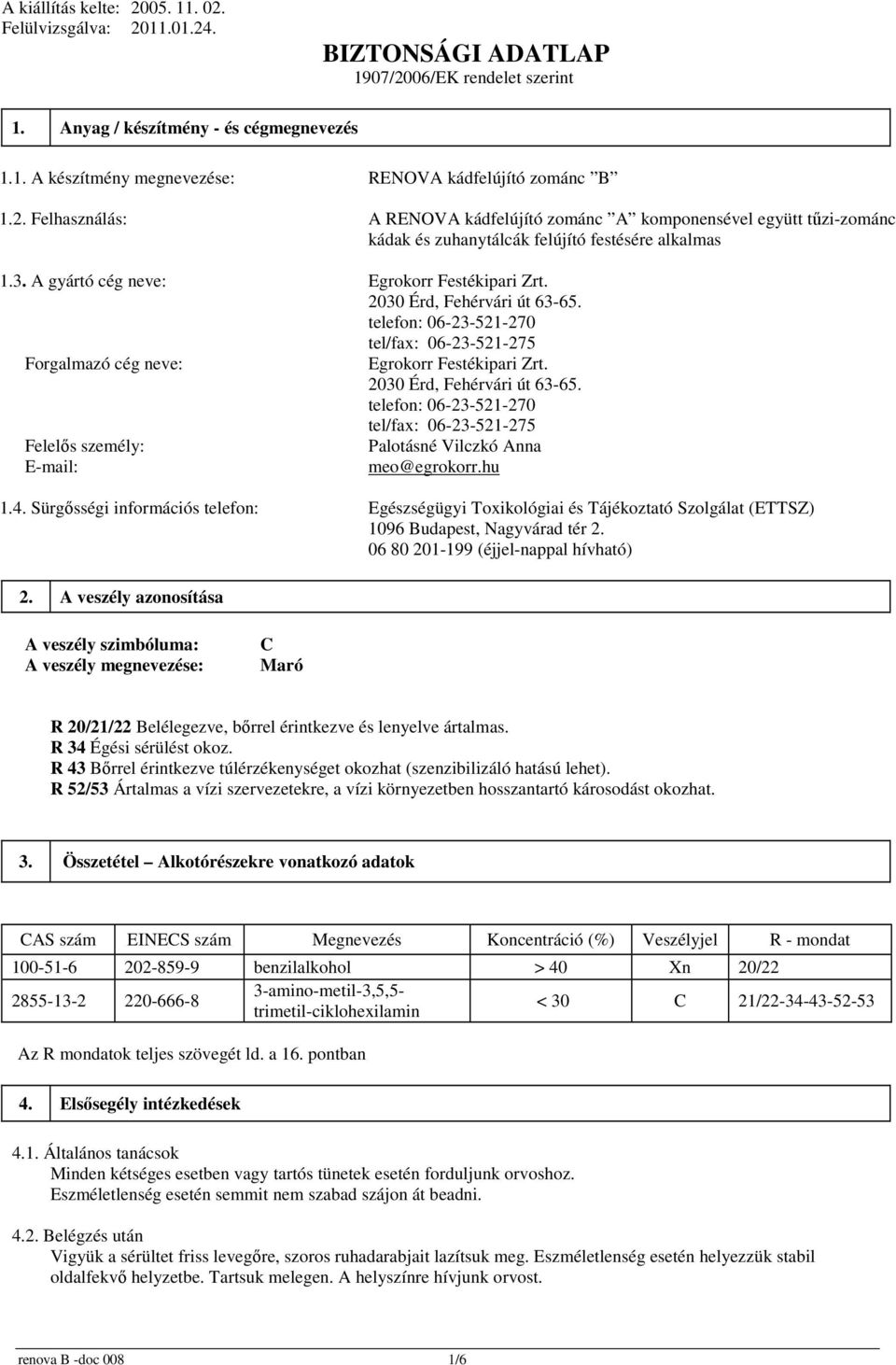 2030 Érd, Fehérvári út 63-65. telefon: 06-23-521-270 tel/fax: 06-23-521-275 Forgalmazó cég neve: Egrokorr Festékipari Zrt. 2030 Érd, Fehérvári út 63-65.