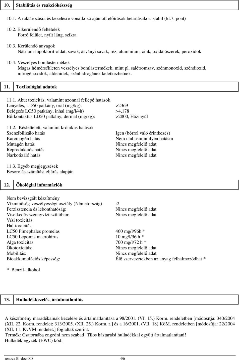 salétromsav, szénmonoxid, széndioxid, nitrogénoxidok, aldehidek, szénhidrogének keletkezhetnek. 11