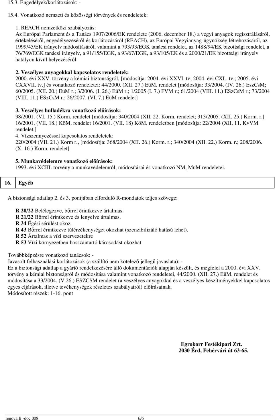 ) a vegyi anyagok regisztrálásáról, értékeléséről, engedélyezéséről és korlátozásáról (REACH), az Európai Vegyianyag-ügynökség létrehozásáról, az 1999/45/EK irányelv módosításáról, valamint a