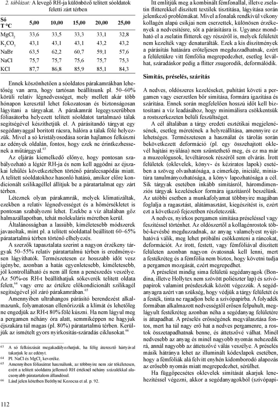 50 60% körüli relatív légnedvességet, mely mellett akár több hónapon keresztül lehet fokozatosan és biztonságosan lágyítani a tárgyakat.