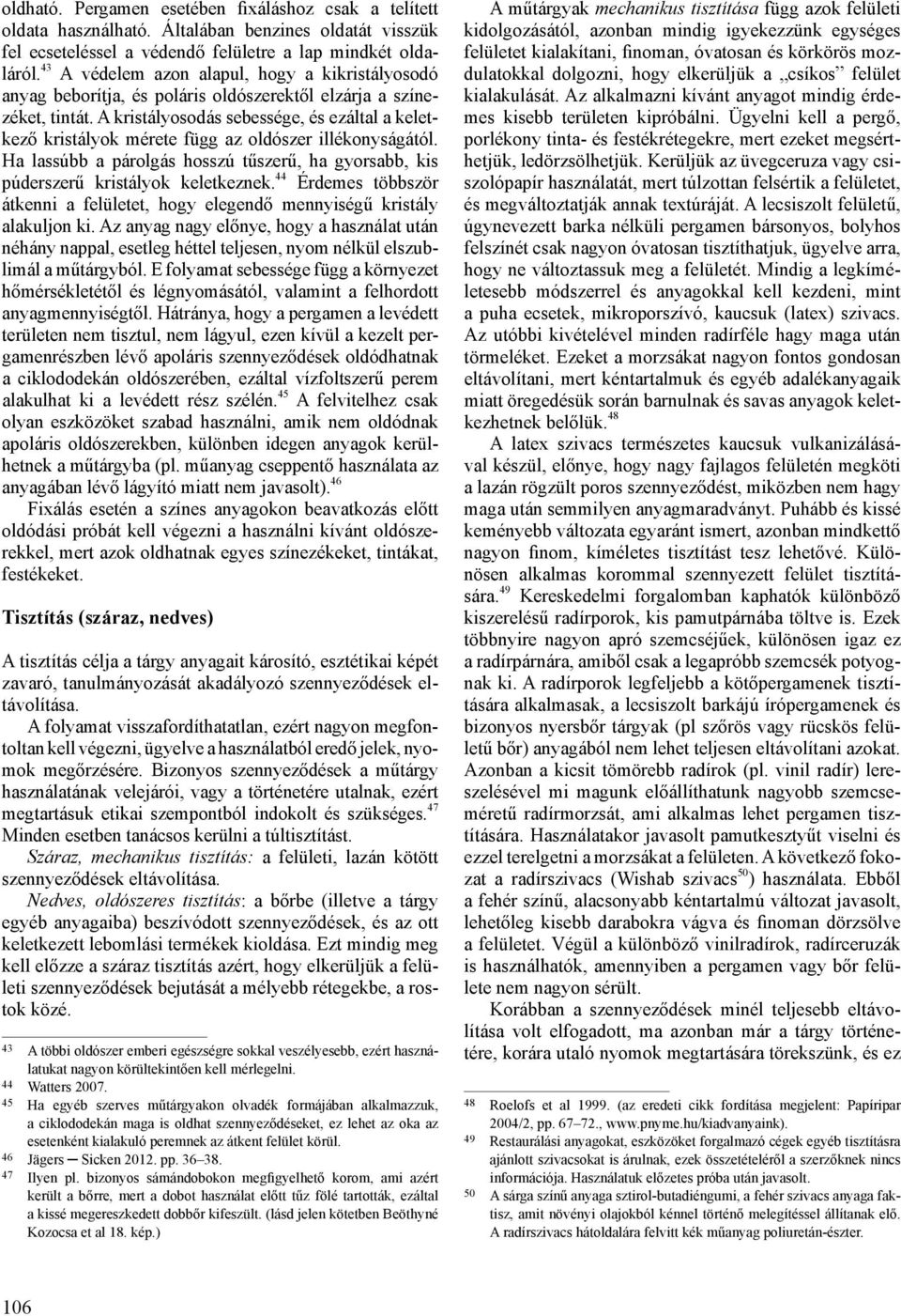 A kristályosodás sebessége, és ezáltal a keletkező kristályok mérete függ az oldószer illékonyságától. Ha lassúbb a párolgás hosszú tűszerű, ha gyorsabb, kis púderszerű kristályok keletkeznek.