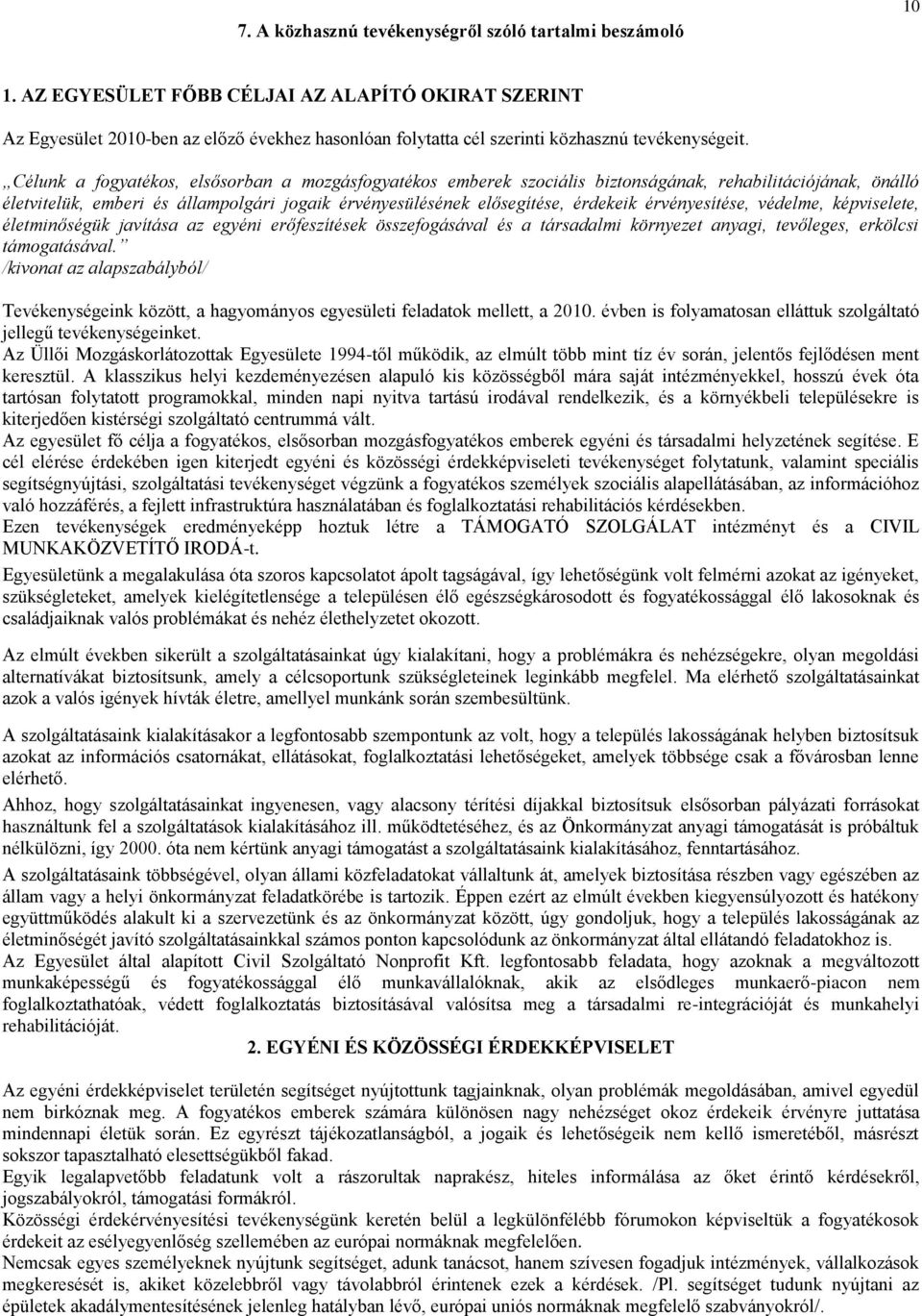 Célunk a fogyatékos, elsősorban a mozgásfogyatékos emberek szociális biztonságának, rehabilitációjának, önálló életvitelük, emberi és állampolgári jogaik érvényesülésének elősegítése, érdekeik