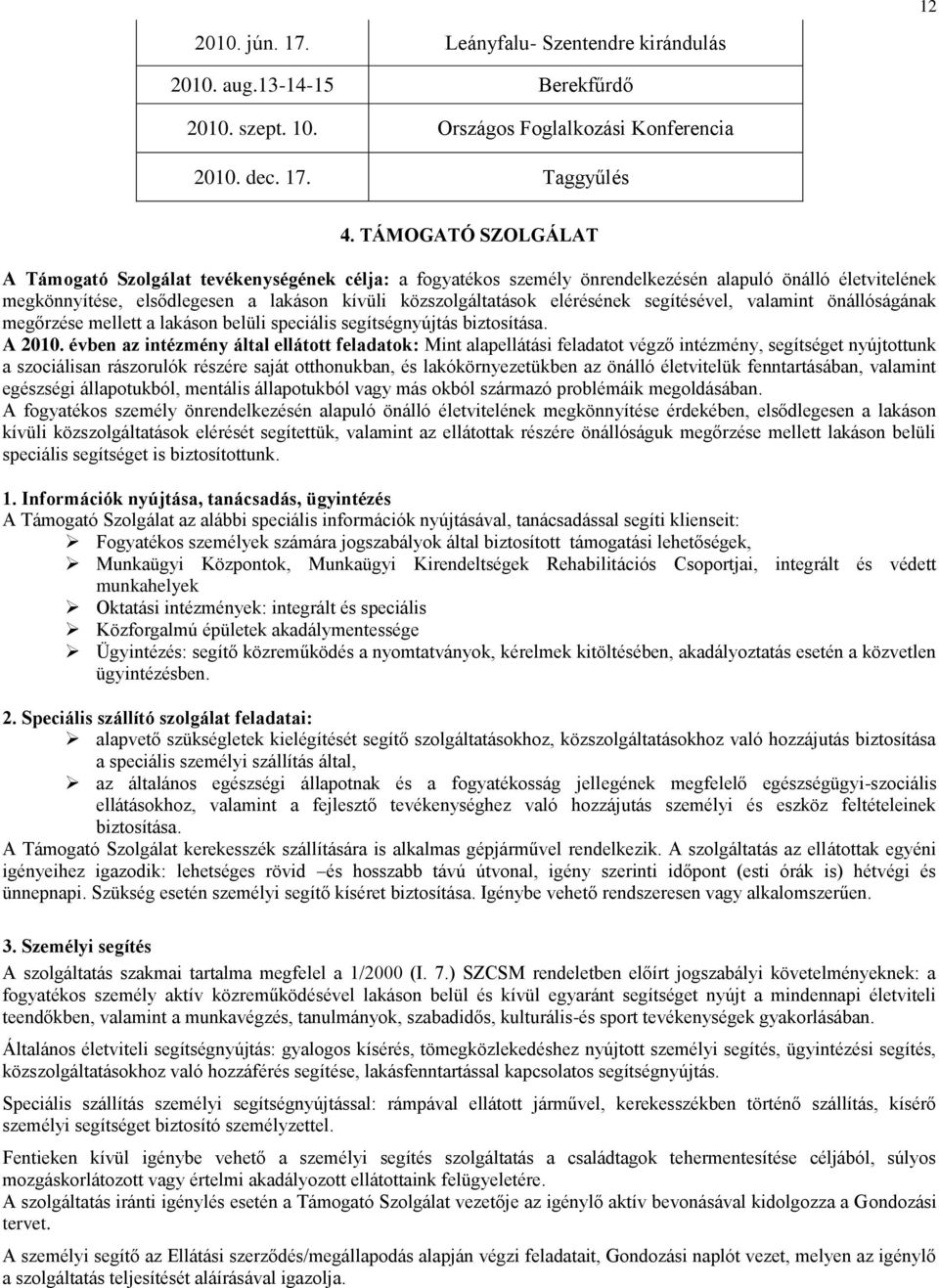 elérésének segítésével, valamint önállóságának megőrzése mellett a lakáson belüli speciális segítségnyújtás biztosítása. A 2010.