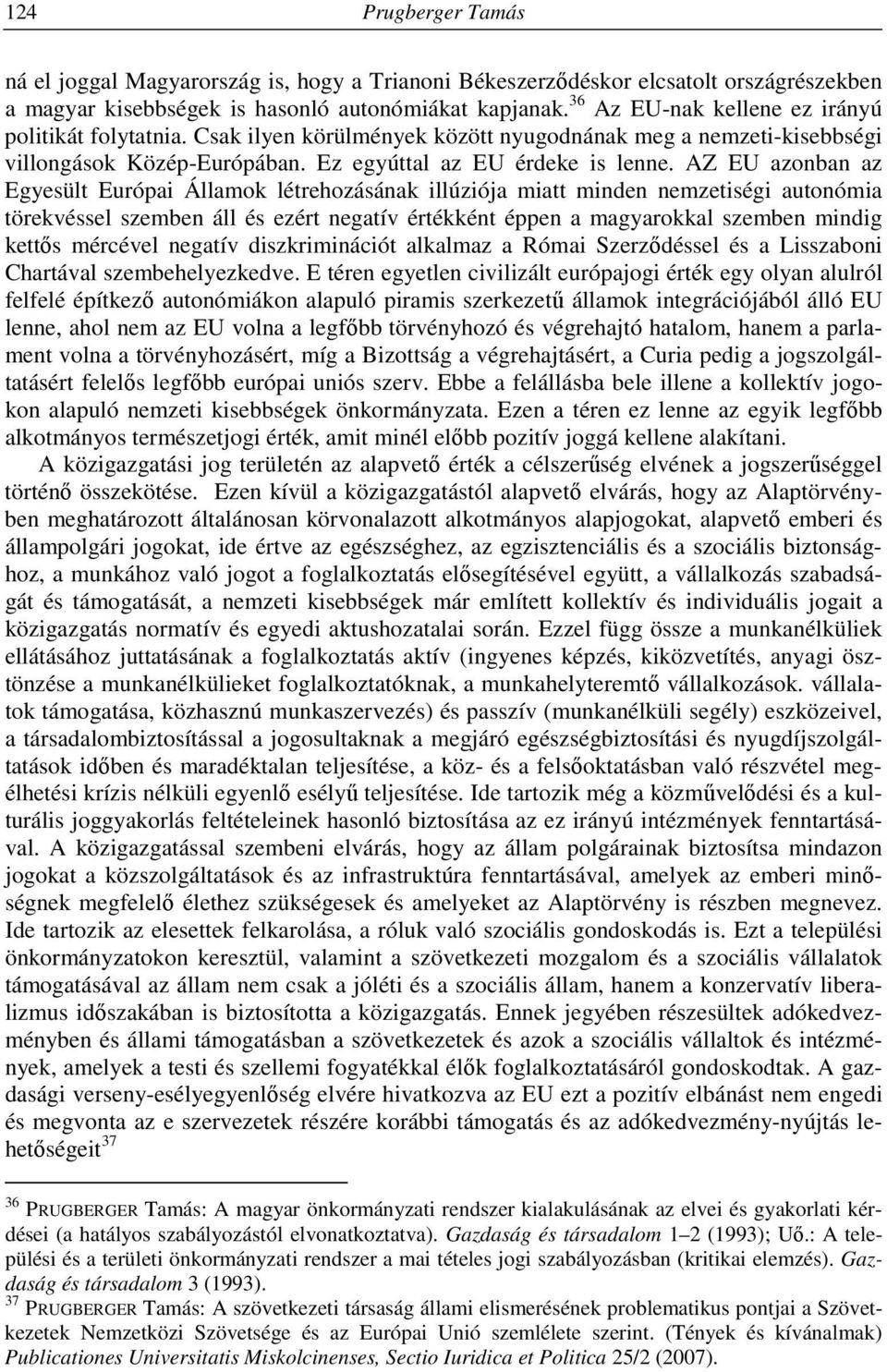 AZ EU azonban az Egyesült Európai Államok létrehozásának illúziója miatt minden nemzetiségi autonómia törekvéssel szemben áll és ezért negatív értékként éppen a magyarokkal szemben mindig kettős