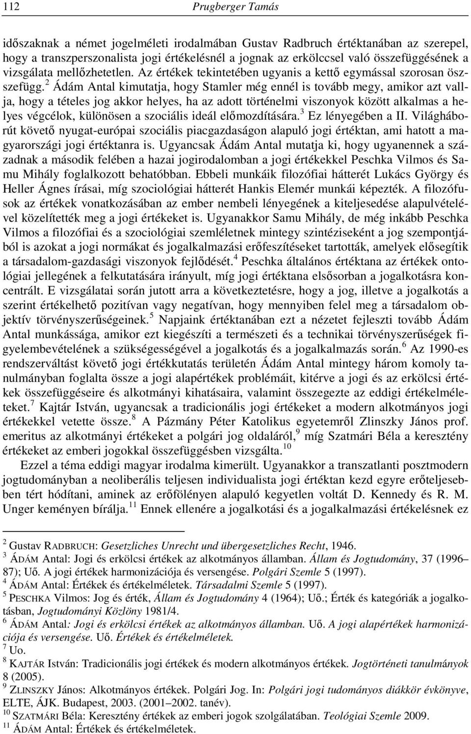 2 Ádám Antal kimutatja, hogy Stamler még ennél is tovább megy, amikor azt vallja, hogy a tételes jog akkor helyes, ha az adott történelmi viszonyok között alkalmas a helyes végcélok, különösen a