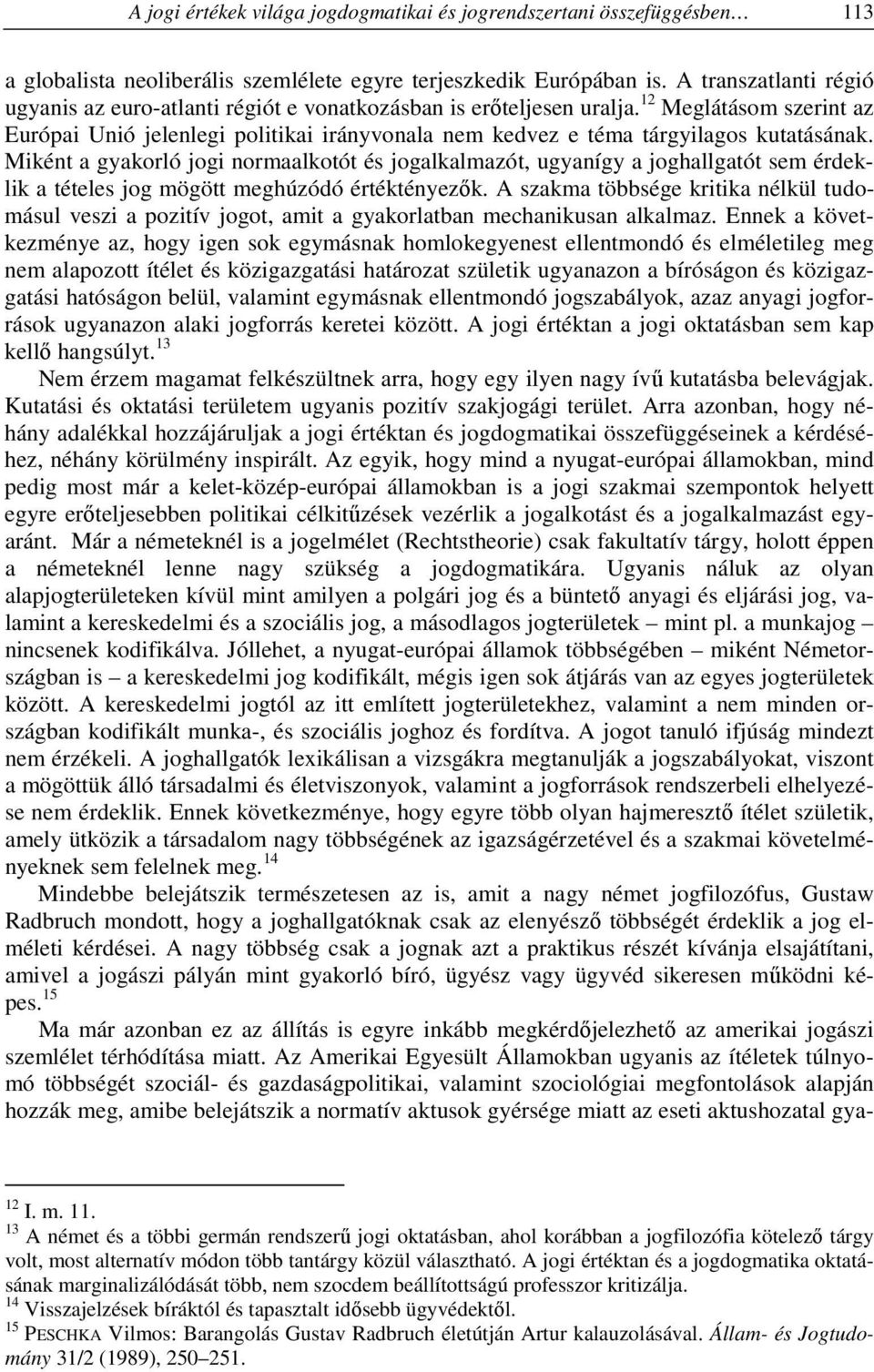 12 Meglátásom szerint az Európai Unió jelenlegi politikai irányvonala nem kedvez e téma tárgyilagos kutatásának.