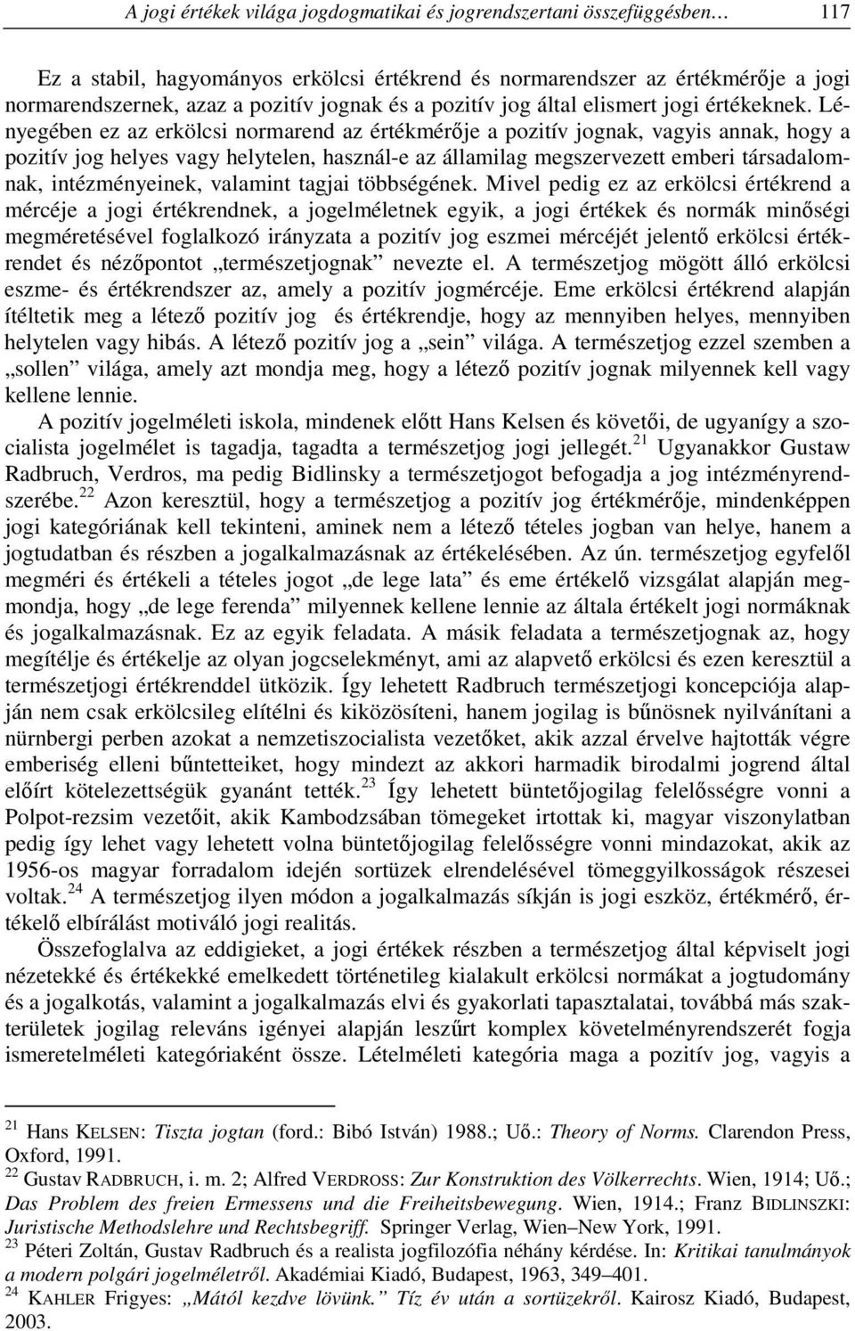 Lényegében ez az erkölcsi normarend az értékmérője a pozitív jognak, vagyis annak, hogy a pozitív jog helyes vagy helytelen, használ-e az államilag megszervezett emberi társadalomnak, intézményeinek,