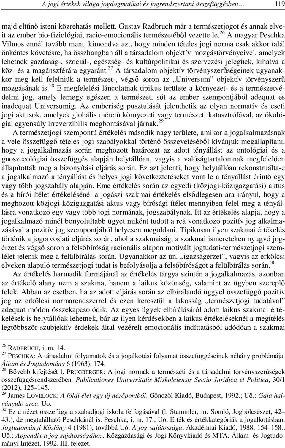 26 A magyar Peschka Vilmos ennél tovább ment, kimondva azt, hogy minden tételes jogi norma csak akkor talál önkéntes követésre, ha összhangban áll a társadalom objektív mozgástörvényeivel, amelyek