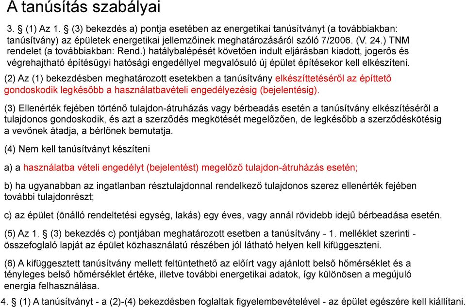 (2) Az (1) bekezdésben meghatározott esetekben a tanúsítvány elkészíttetéséről az építtető gondoskodik legkésőbb a használatbavételi engedélyezésig (bejelentésig).