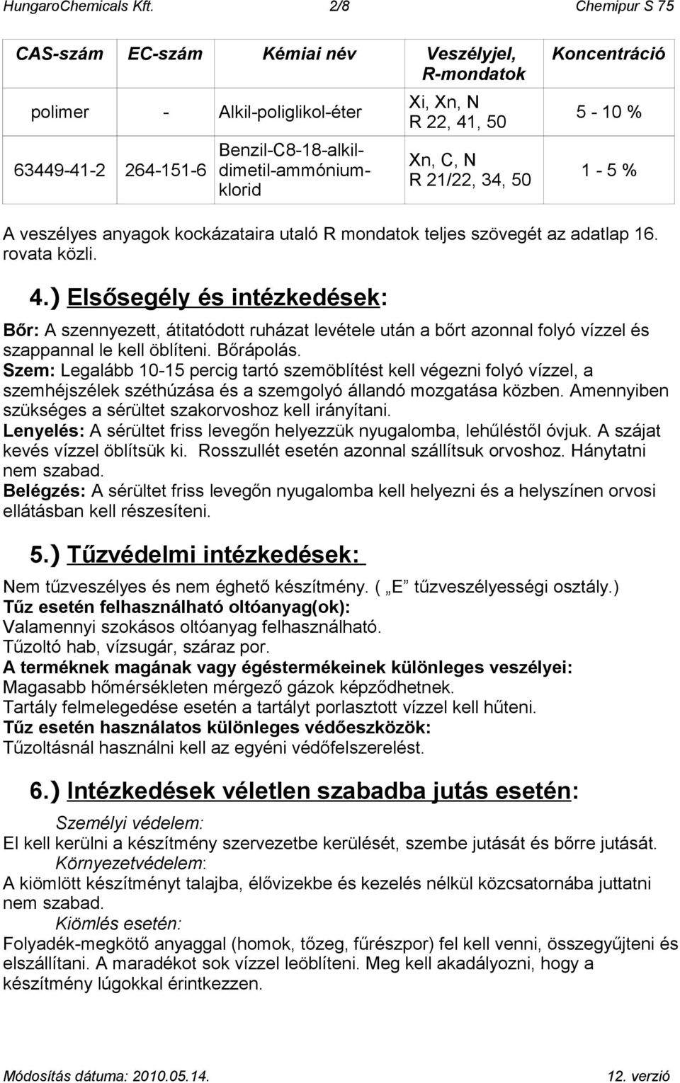 21/22, 34, 50 Koncentráció 5-10 % 1-5 % A veszélyes anyagok kockázataira utaló R mondatok teljes szövegét az adatlap 16. rovata közli. 4.