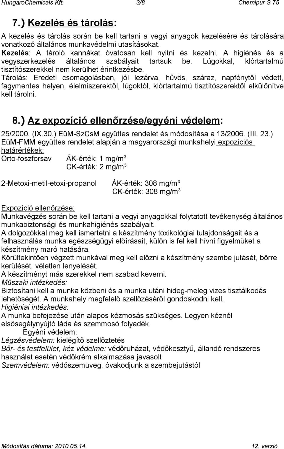 Tárolás: Eredeti csomagolásban, jól lezárva, hűvös, száraz, napfénytől védett, fagymentes helyen, élelmiszerektől, lúgoktól, klórtartalmú tisztítószerektől elkülönítve kell tárolni. 8.