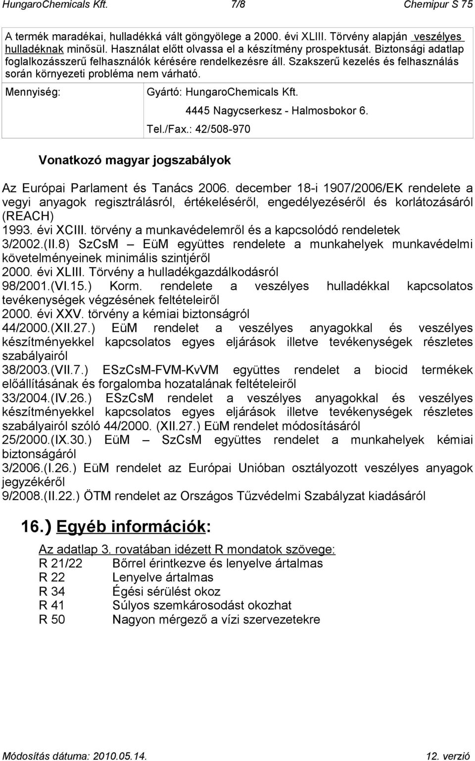 Szakszerű kezelés és felhasználás során környezeti probléma nem várható. Mennyiség: Gyártó: HungaroChemicals Kft. 4445 Nagycserkesz - Halmosbokor 6. Tel./Fax.