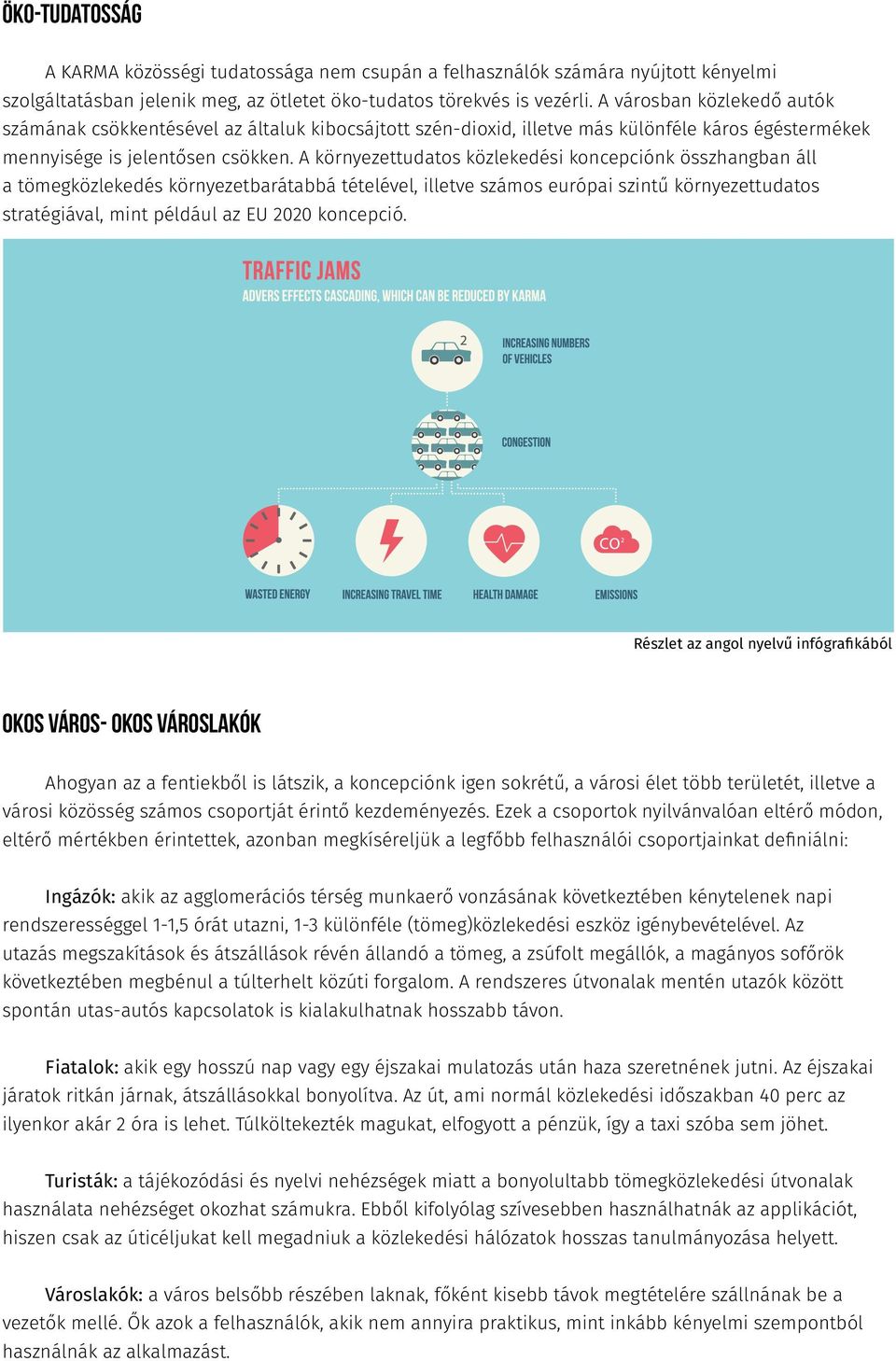 A környezettudatos közlekedési koncepciónk összhangban áll a tömegközlekedés környezetbarátabbá tételével, illetve számos európai szintű környezettudatos stratégiával, mint például az EU 2020