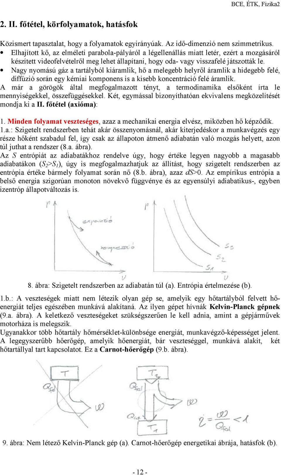 Nagy nyomású gáz a tartályból káramlk, hő a melegebb helyről áramlk a hdegebb felé, dffúzó során egy kéma komonens s a ksebb koncentrácó felé áramlk.