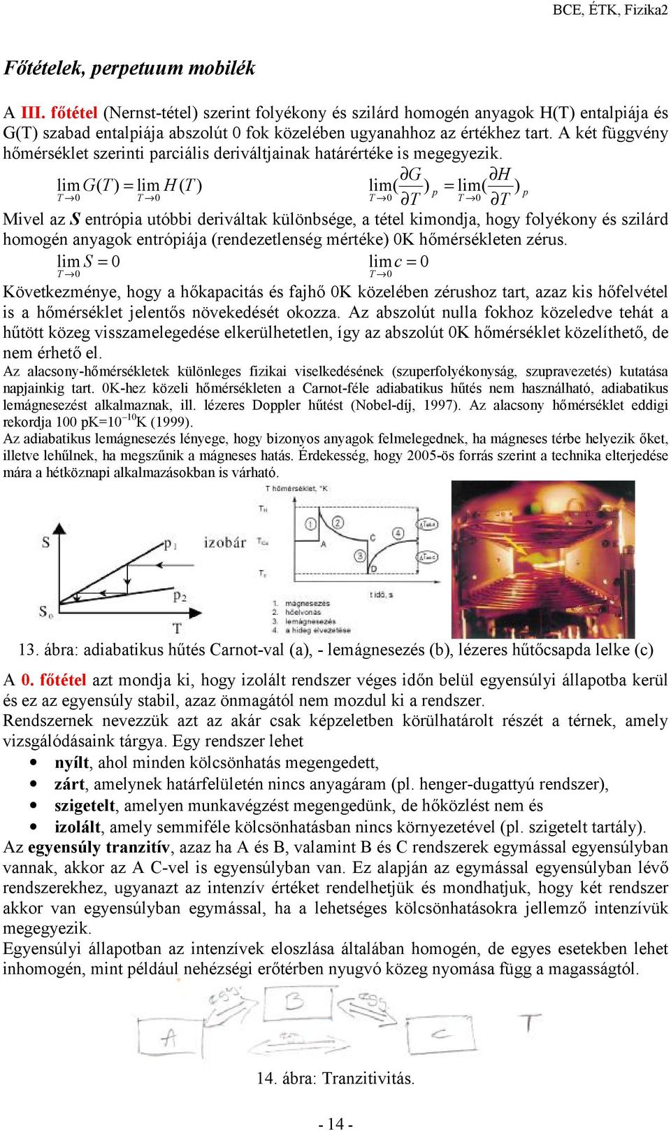 G H lmg( T) lm H ( T ) lm( ) lm( ) T T T T T T Mvel az S entróa utóbb derváltak különbsége, a tétel kmondja, hogy folyékony és szlárd homogén anyagok entróája (rendezetlenség mértéke) K hőmérsékleten