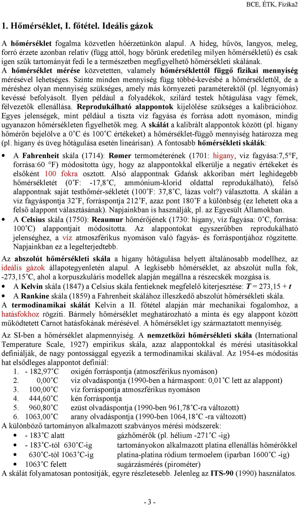 hőmérséklet mérése közvetetten, valamely hőmérséklettől függő fzka mennység mérésével lehetséges.