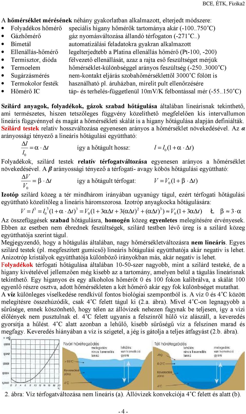 mérjük Termoelem hőmérséklet-különbséggel arányos feszültség (-5..3 C) Sugárzásmérés nem-kontakt eljárás szobahőmérséklettől 3 C fölött s Termokolor festék használható l.