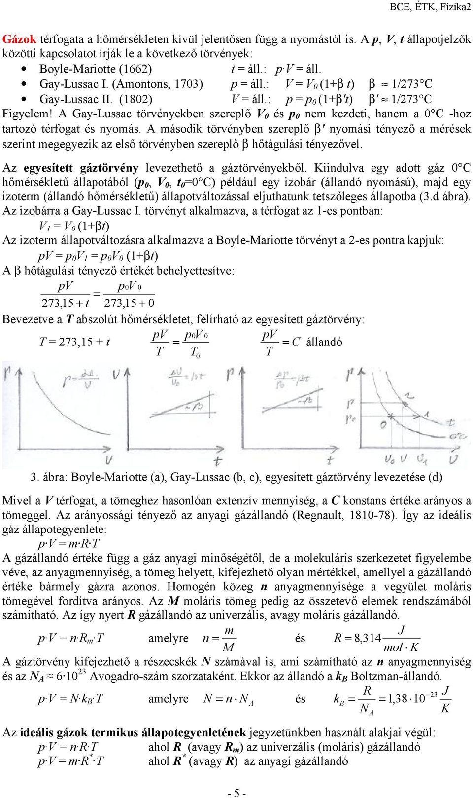 másodk törvényben szerelő b' nyomás tényező a mérések szernt megegyezk az első törvényben szerelő b hőtágulás tényezővel. z egyesített gáztörvény levezethető a gáztörvényekből.