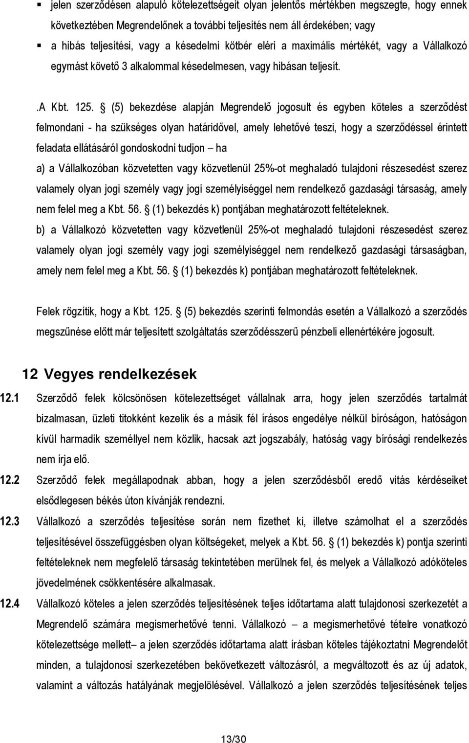 (5) bekezdése alapján Megrendelő jogosult és egyben köteles a szerződést felmondani - ha szükséges olyan határidővel, amely lehetővé teszi, hogy a szerződéssel érintett feladata ellátásáról