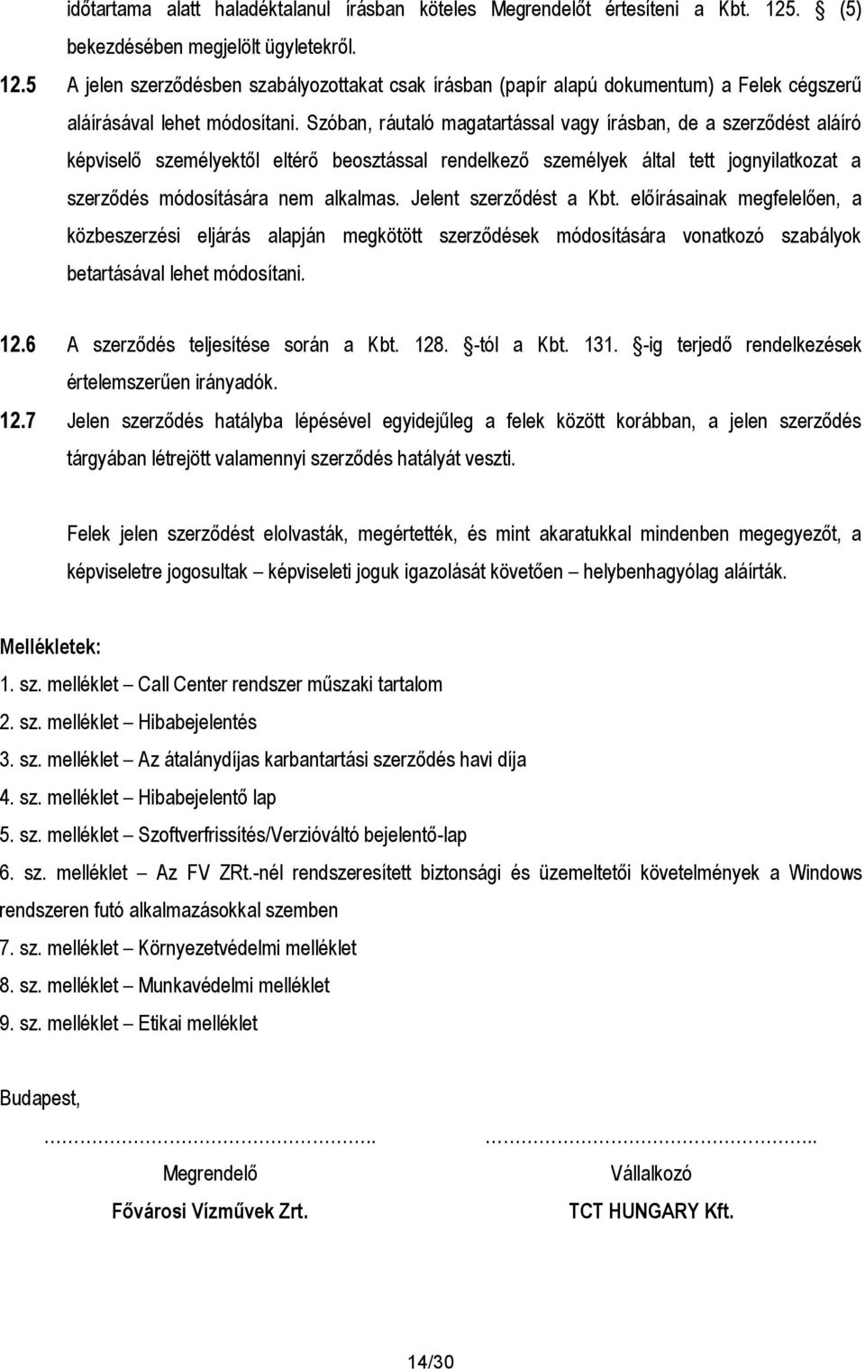 Szóban, ráutaló magatartással vagy írásban, de a szerződést aláíró képviselő személyektől eltérő beosztással rendelkező személyek által tett jognyilatkozat a szerződés módosítására nem alkalmas.