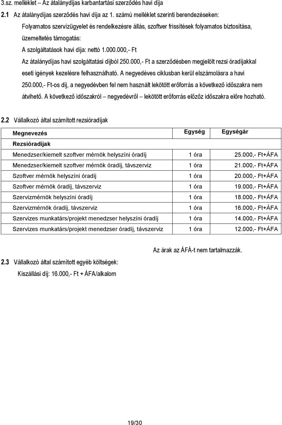 000,- Ft Az átalánydíjas havi szolgáltatási díjból 250.000,- Ft a szerződésben megjelölt rezsi óradíjakkal eseti igények kezelésre felhasználható. A negyedéves ciklusban kerül elszámolásra a havi 250.