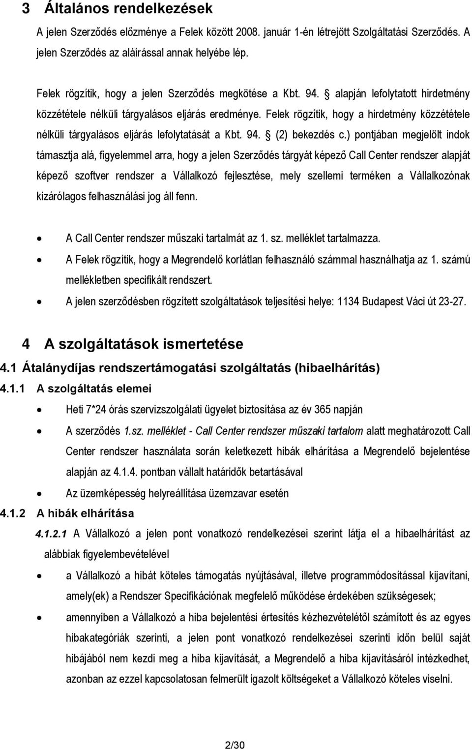 Felek rögzítik, hogy a hirdetmény közzététele nélküli tárgyalásos eljárás lefolytatását a Kbt. 94. (2) bekezdés c.