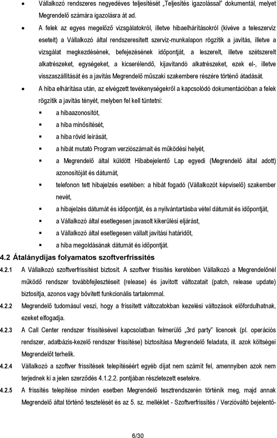 megkezdésének, befejezésének időpontját, a leszerelt, illetve szétszerelt alkatrészeket, egységeket, a kicserélendő, kijavítandó alkatrészeket, ezek el-, illetve visszaszállítását és a javítás