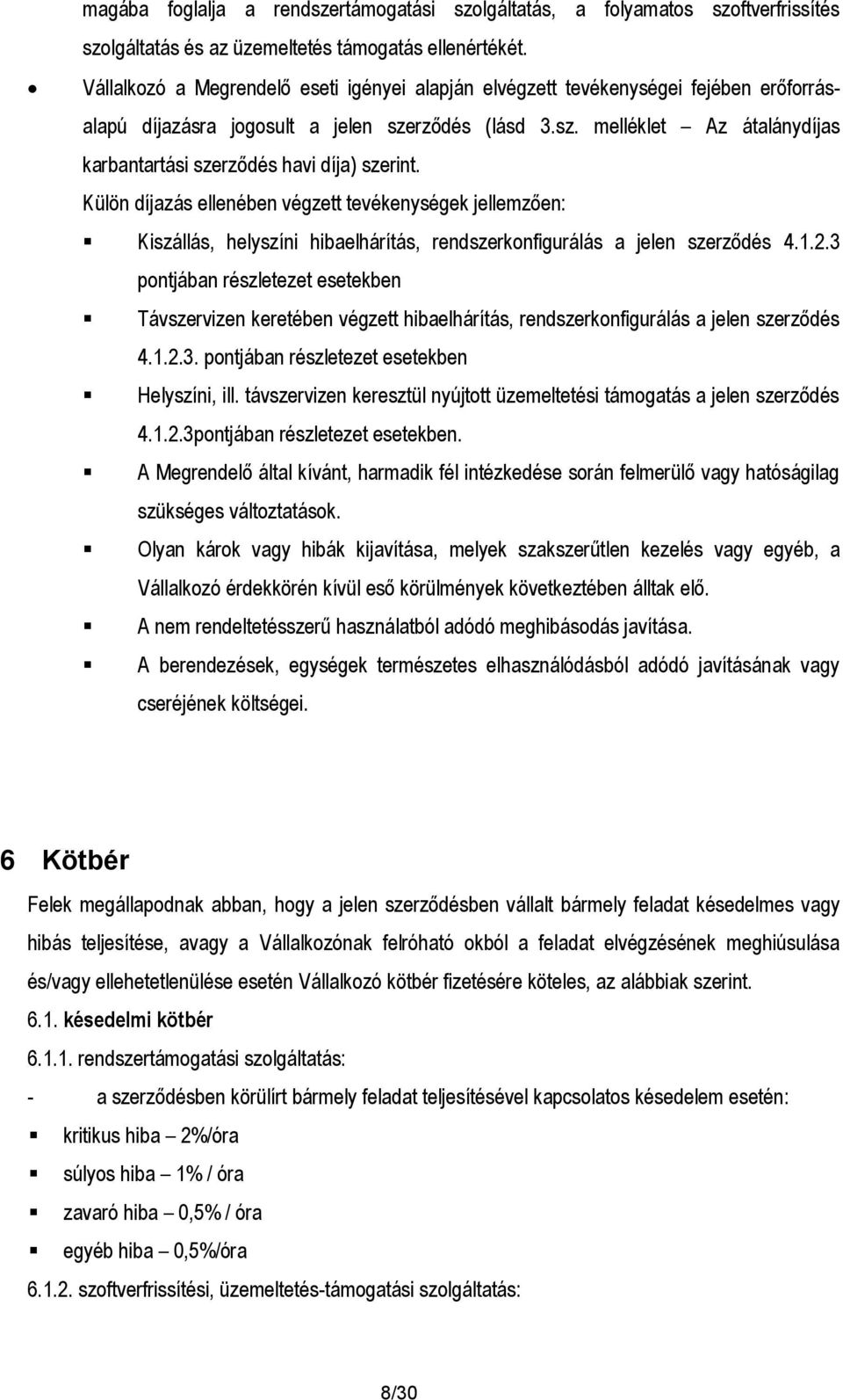 Külön díjazás ellenében végzett tevékenységek jellemzően: Kiszállás, helyszíni hibaelhárítás, rendszerkonfigurálás a jelen szerződés 4.1.2.