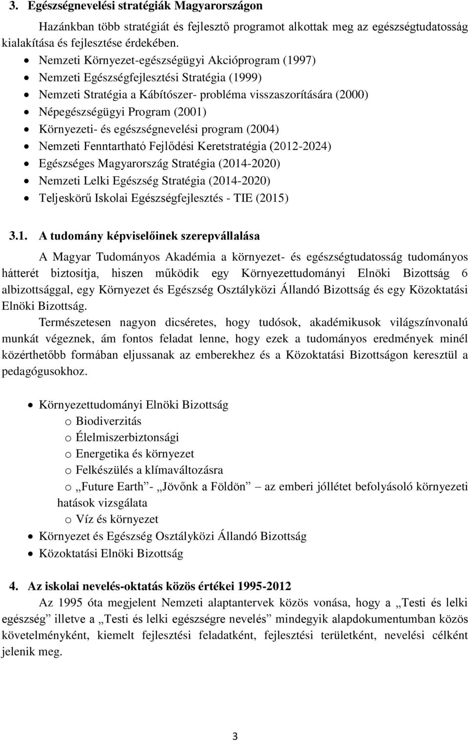 Környezeti- és egészségnevelési program (2004) Nemzeti Fenntartható Fejlődési Keretstratégia (2012-2024) Egészséges Magyarország Stratégia (2014-2020) Nemzeti Lelki Egészség Stratégia (2014-2020)