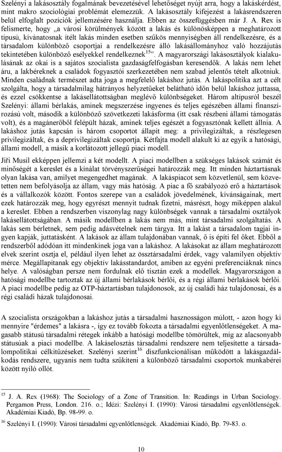 Rex is felismerte, hogy a városi körülmények között a lakás és különösképpen a meghatározott típusú, kívánatosnak ítélt lakás minden esetben szűkös mennyiségben áll rendelkezésre, és a társadalom