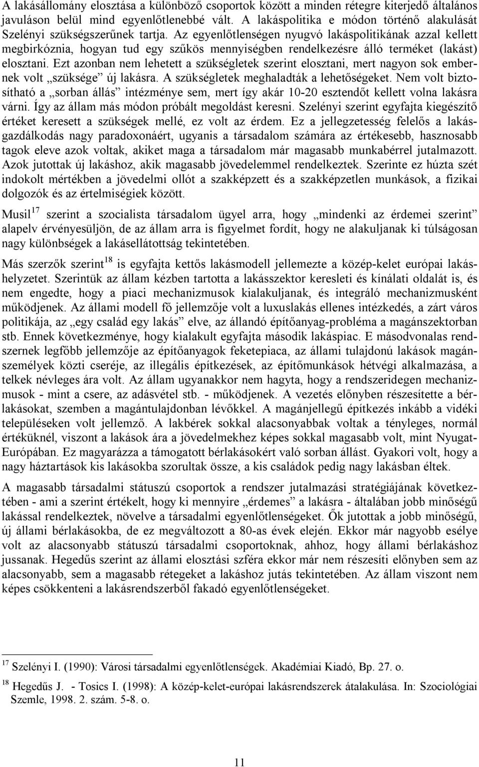 Az egyenlőtlenségen nyugvó lakáspolitikának azzal kellett megbirkóznia, hogyan tud egy szűkös mennyiségben rendelkezésre álló terméket (lakást) elosztani.