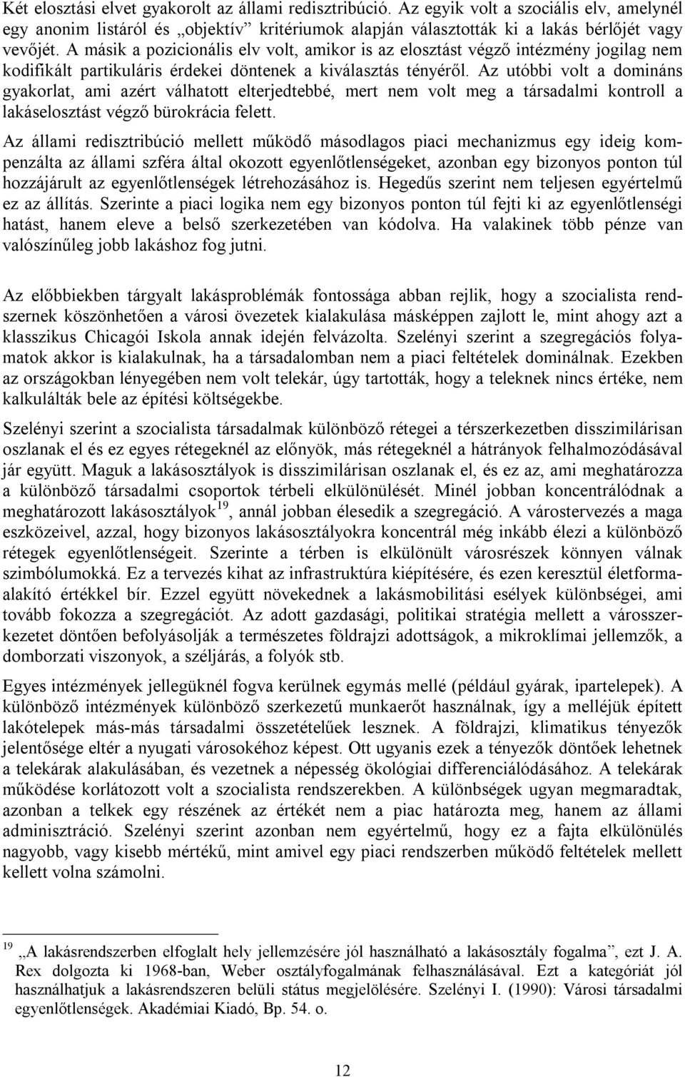 Az utóbbi volt a domináns gyakorlat, ami azért válhatott elterjedtebbé, mert nem volt meg a társadalmi kontroll a lakáselosztást végző bürokrácia felett.