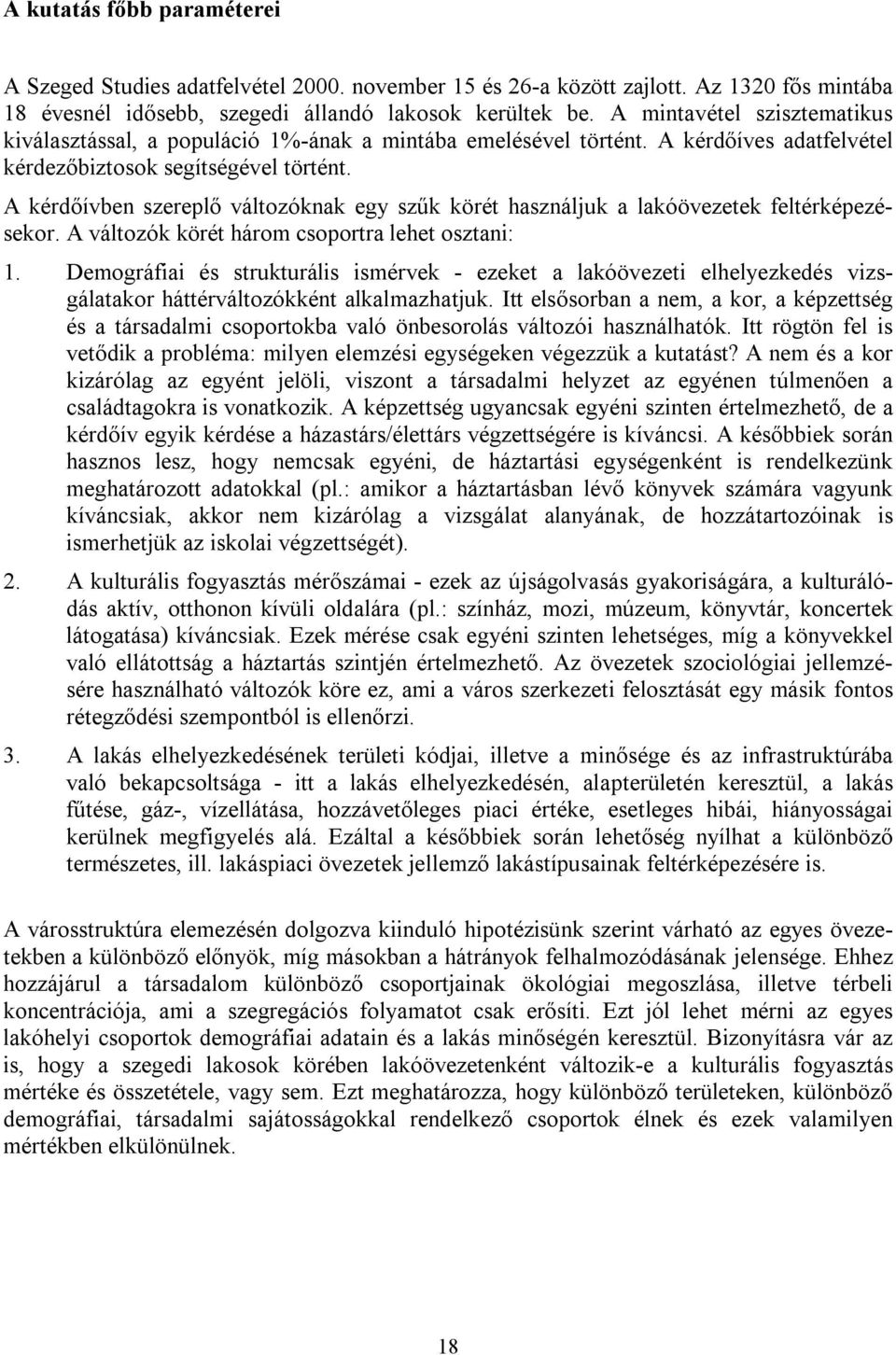 A kérdőívben szereplő változóknak egy szűk körét használjuk a lakóövezetek feltérképezésekor. A változók körét három csoportra lehet osztani: 1.