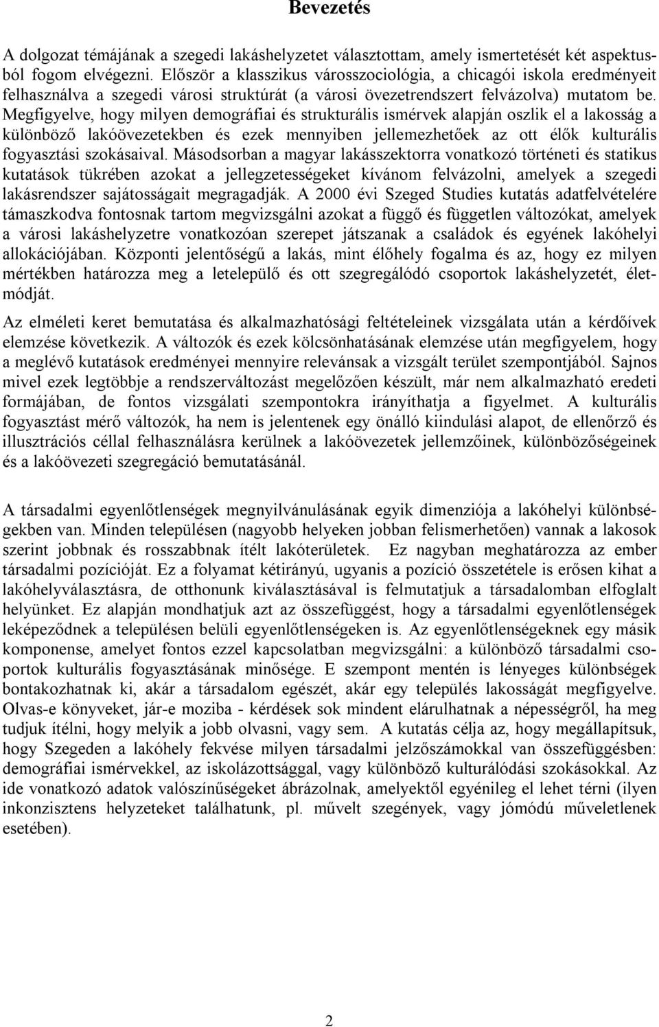 Megfigyelve, hogy milyen demográfiai és strukturális ismérvek alapján oszlik el a lakosság a különböző lakóövezetekben és ezek mennyiben jellemezhetőek az ott élők kulturális fogyasztási szokásaival.