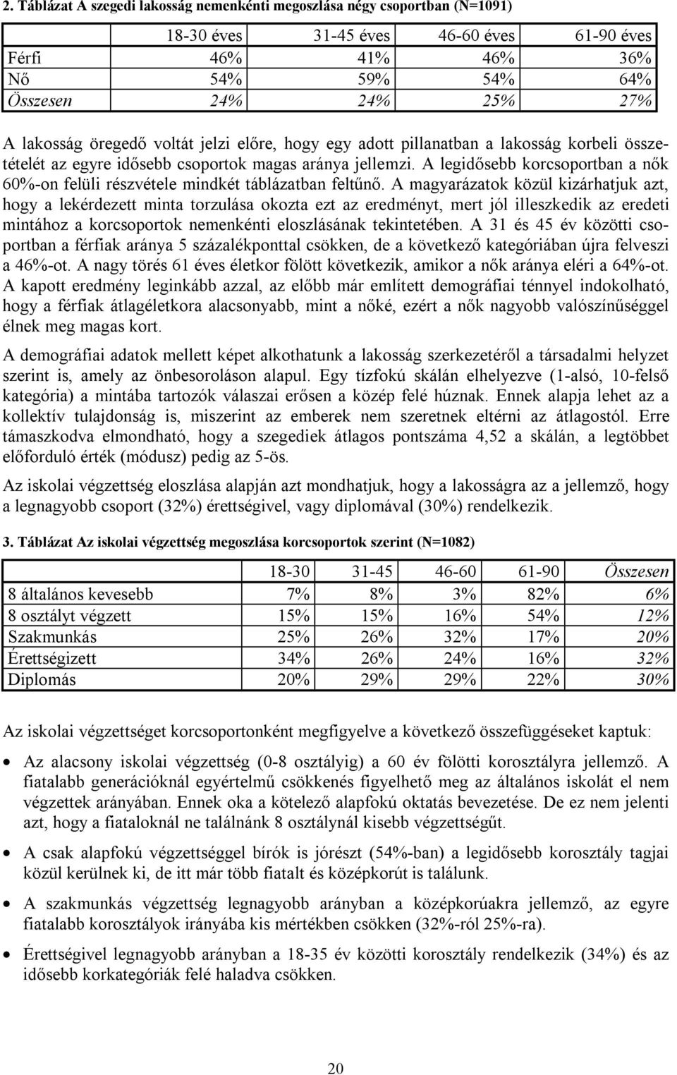 A legidősebb korcsoportban a nők 60%-on felüli részvétele mindkét táblázatban feltűnő.