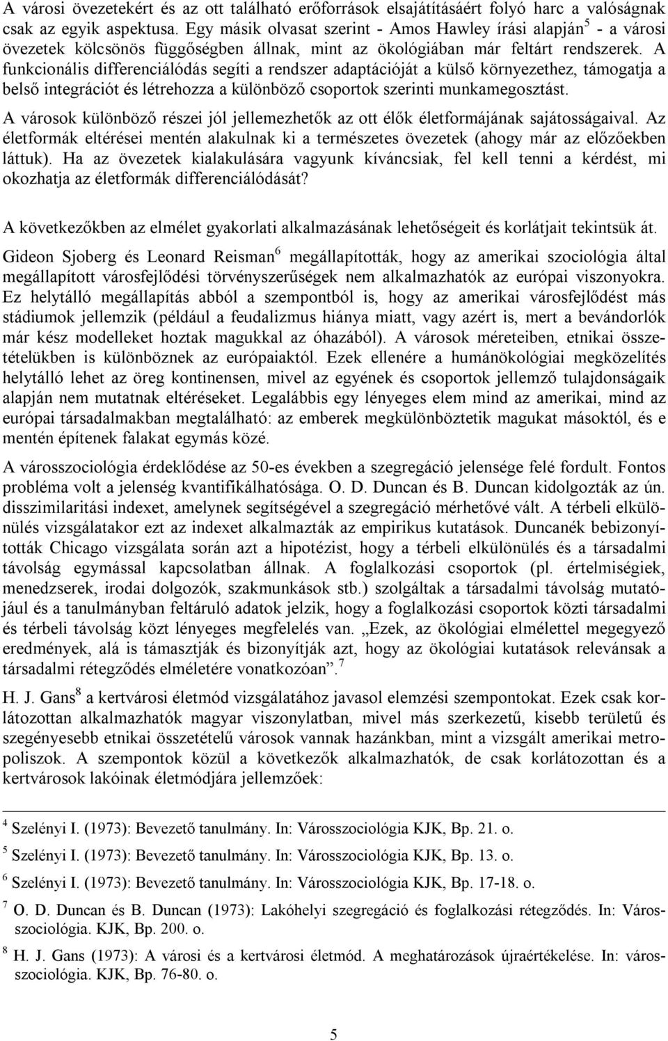 A funkcionális differenciálódás segíti a rendszer adaptációját a külső környezethez, támogatja a belső integrációt és létrehozza a különböző csoportok szerinti munkamegosztást.