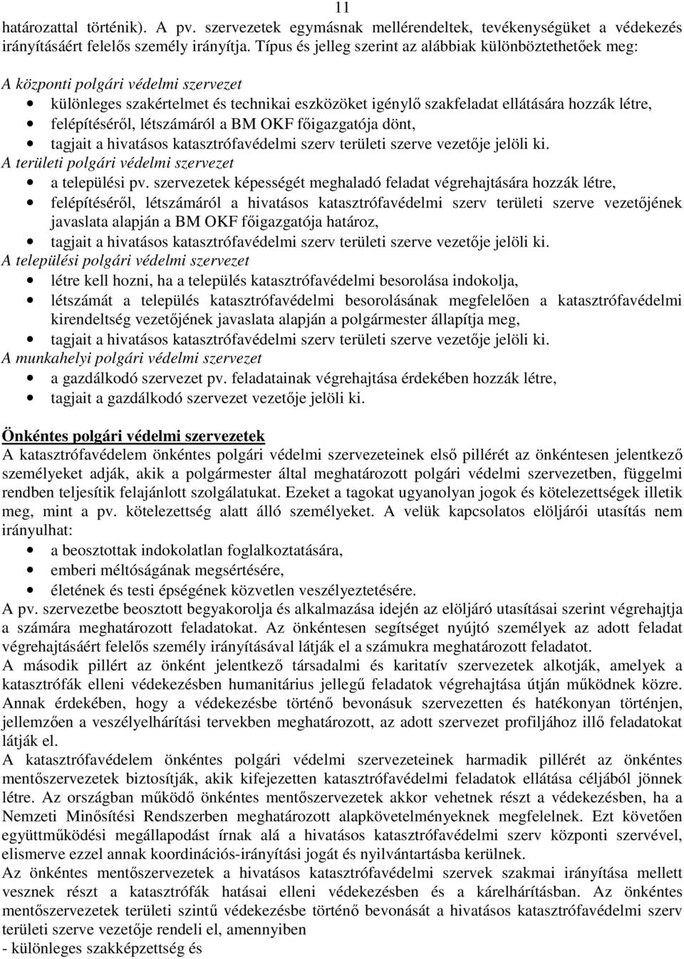 felépítéséről, létszámáról a BM OKF főigazgatója dönt, tagjait a hivatásos katasztrófavédelmi szerv területi szerve vezetője jelöli ki. A területi polgári védelmi szervezet a települési pv.